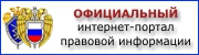 Официальный интернет-портал правовой информации - www.pravo.gov.ru